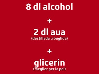 Glista cun si il recept: 8 deciliters alcohol, 2 deciliters aua destillada u buglida e glicerin sche pussaivel. Lez fa che la maschaida è meglra per la pel. 