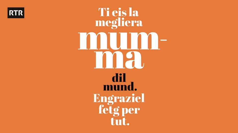 Ti eis la megliera mumma dil mund. Du bist die beste Mutter der Welt auf Rätoromanisch.
